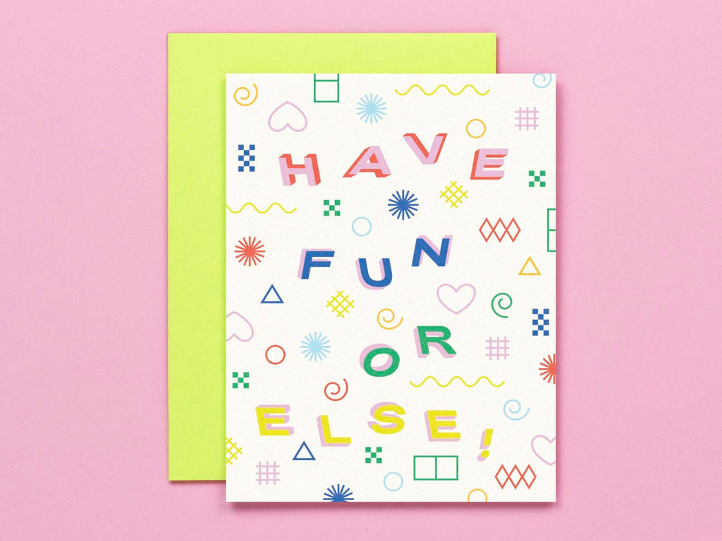 "Have fun or else" funny birthday card with a pattern of colorful abstract and geometric shapes. Made in USA by My Darlin' @mydarlin_bk